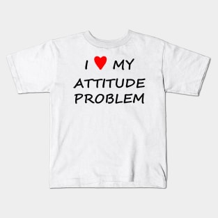 I love my attitude problem! Kids T-Shirt